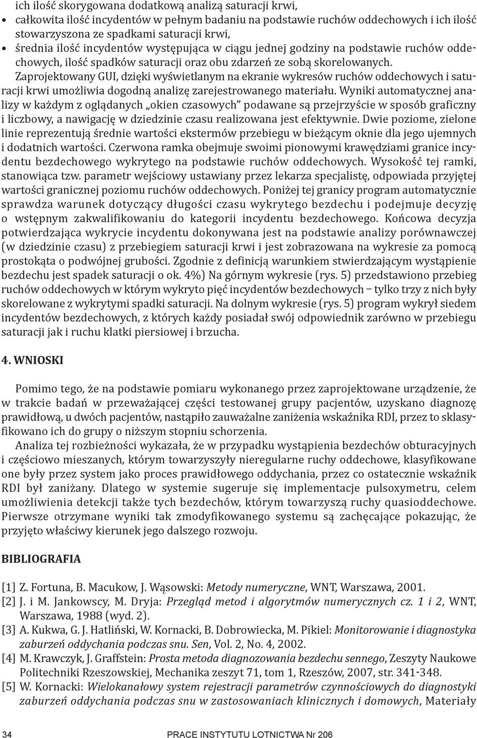 Zaprojektowany GUI, dzięki wyświetlanym na ekranie wykresów ruchów oddechowych i saturacji krwi umożliwia dogodną analizę zarejestrowanego materiału.