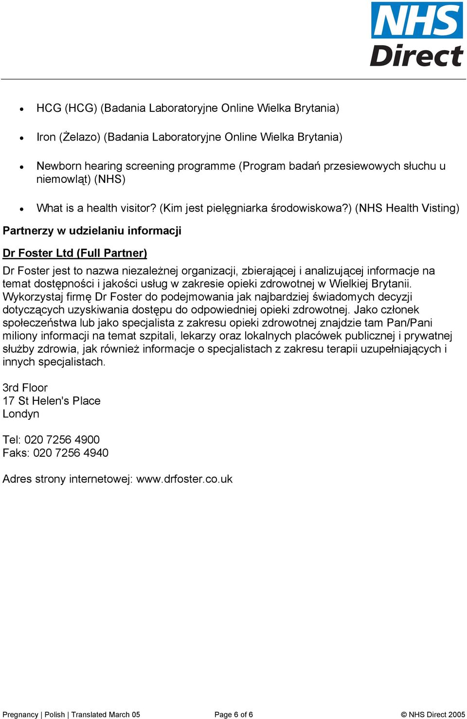 ) (NHS Health Visting) Partnerzy w udzielaniu informacji Dr Foster Ltd (Full Partner) Dr Foster jest to nazwa niezależnej organizacji, zbierającej i analizującej informacje na temat dostępności i