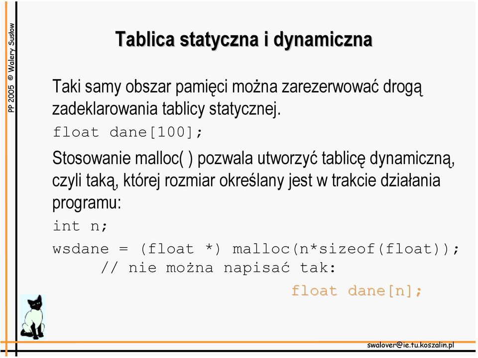 float dane[100]; Stosowanie malloc( ) pozwala utworzyć tablicę dynamiczną, czyli taką,