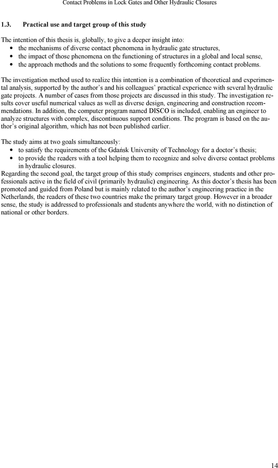 impact of those phenomena on the functioning of structures in a global and local sense, the approach methods and the solutions to some frequently forthcoming contact problems.