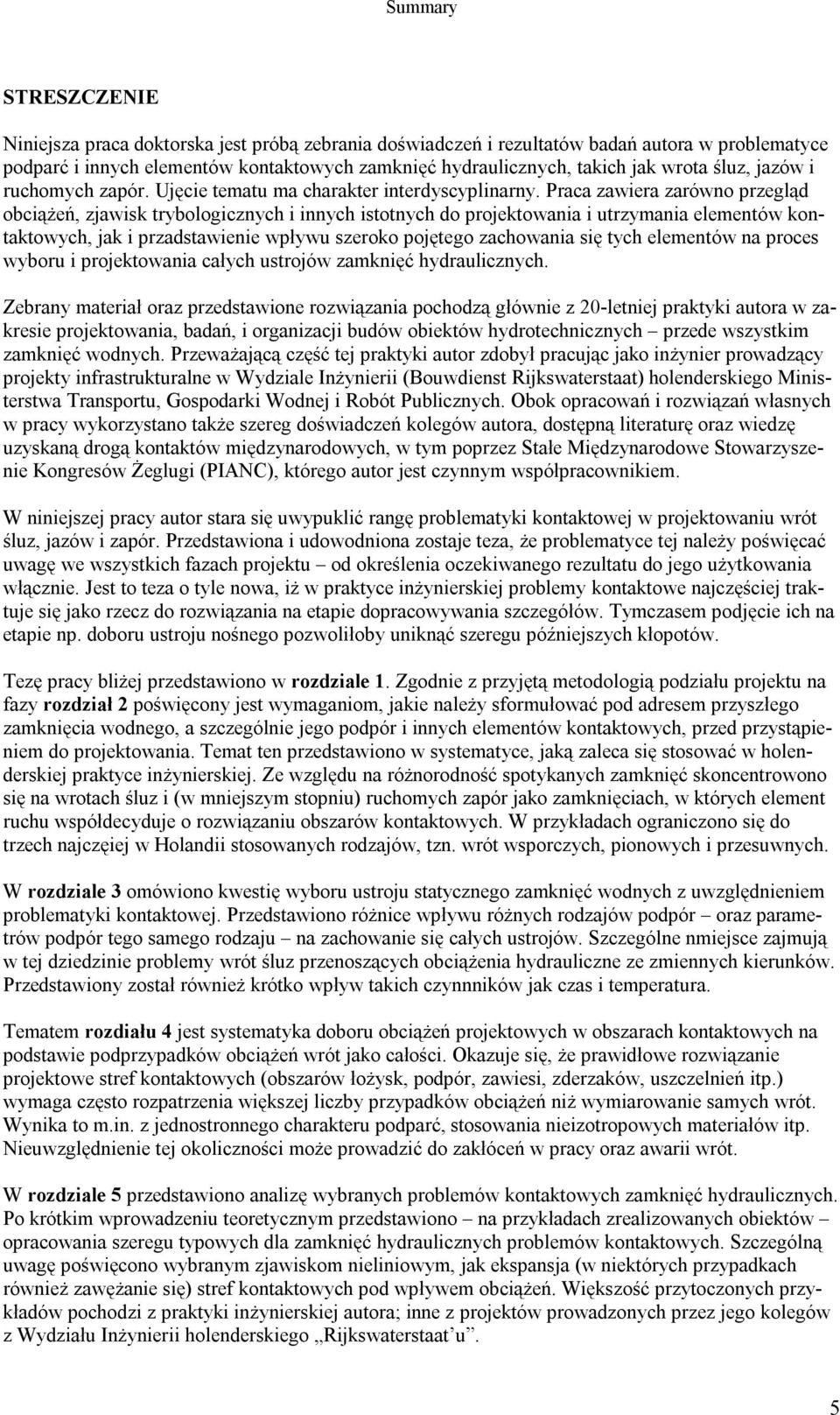 Praca zawiera zarówno przegląd obciążeń, zjawisk trybologicznych i innych istotnych do projektowania i utrzymania elementów kontaktowych, jak i przadstawienie wpływu szeroko pojętego zachowania się