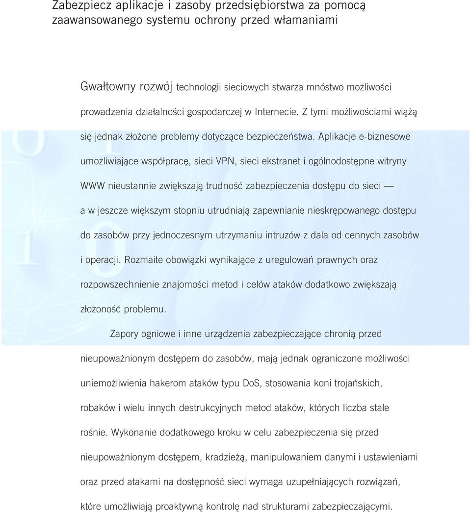 Aplikacje e-biznesowe umożliwiające współpracę, sieci VPN, sieci ekstranet i ogólnodostępne witryny WWW nieustannie zwiększają trudność zabezpieczenia dostępu do sieci a w jeszcze większym stopniu
