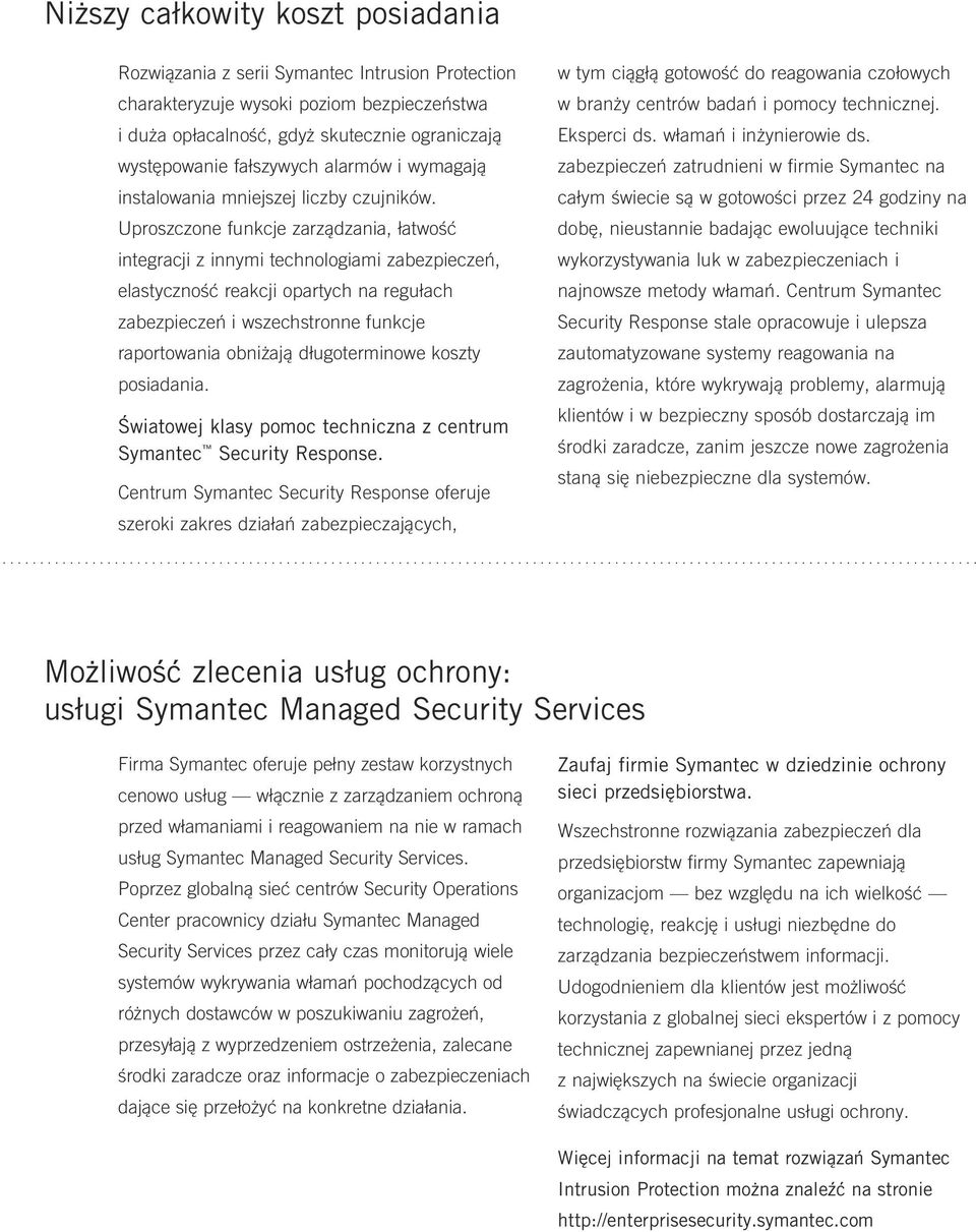 Uproszczone funkcje zarządzania, łatwość integracji z innymi technologiami zabezpieczeń, elastyczność reakcji opartych na regułach zabezpieczeń i wszechstronne funkcje raportowania obniżają