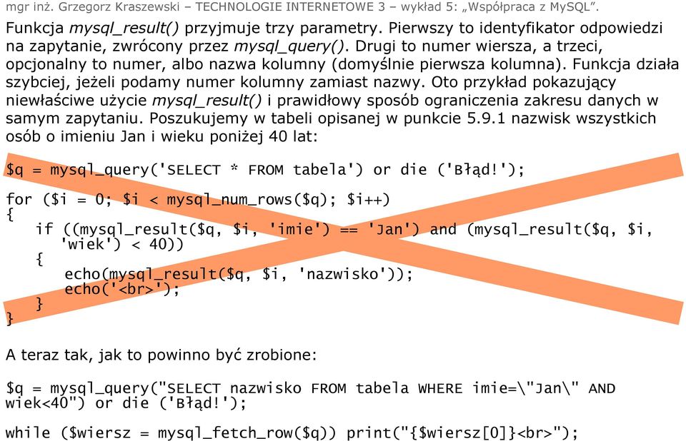 Oto przykład pokazujący niewłaściwe użycie mysql_result() i prawidłowy sposób ograniczenia zakresu danych w samym zapytaniu. Poszukujemy w tabeli opisanej w punkcie 5.9.