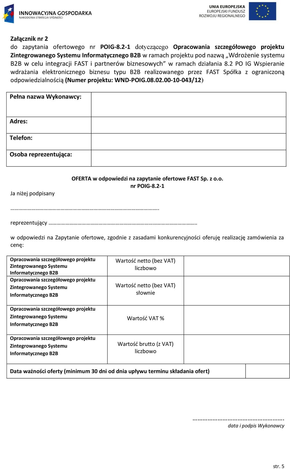 00-10-043/12) Pełna nazwa Wykonawcy: Adres: Telefon: Osoba reprezentująca: Ja niżej podpisany OFERTA w odpowiedzi na zapytanie ofertowe FAST Sp. z o.o. nr POIG-8.2-1.. reprezentujący.