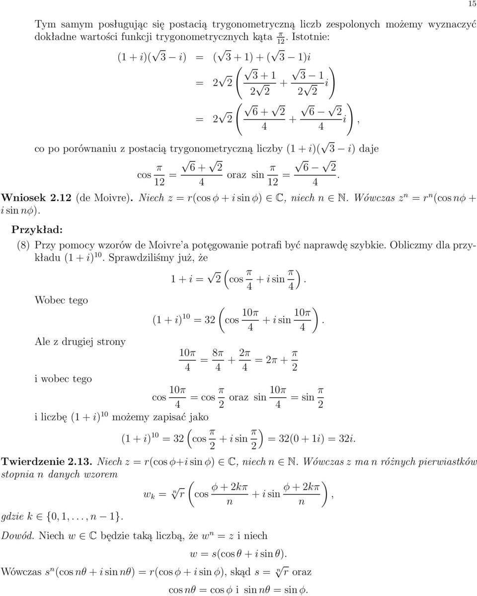 Niech z rcos φ + i si φ) C, iech N. Wówczas z r cos φ + i si φ). 8) Przy pomocy wzorów de Moivre a potęgowaie potrafi być aprawdę szybkie. Obliczmy dla przykładu 1 + i) 10.