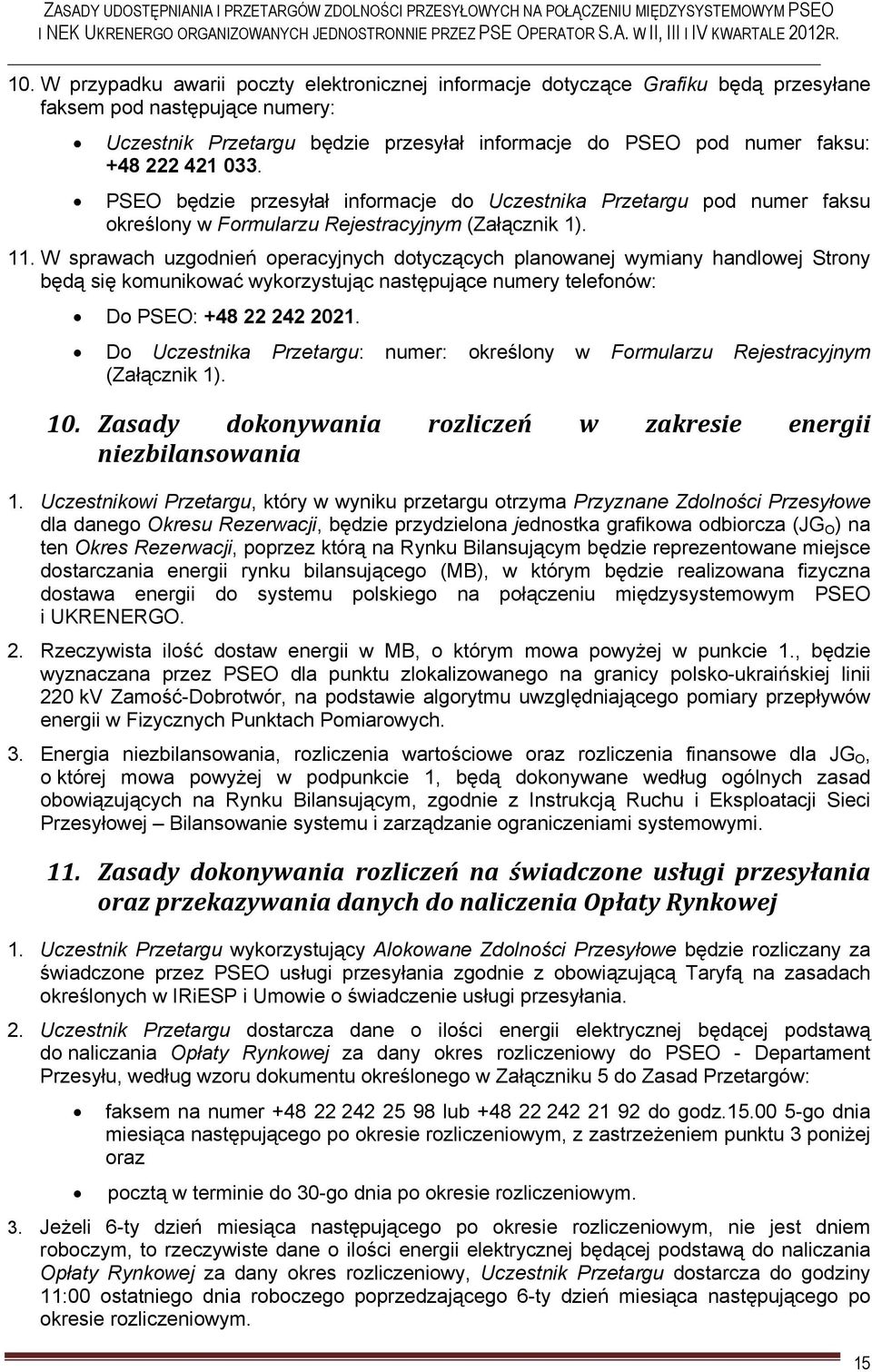 W sprawach uzgodnień operacyjnych dotyczących planowanej wymiany handlowej Strony będą się komunikować wykorzystując następujące numery telefonów: Do PSEO: +48 22 242 2021.