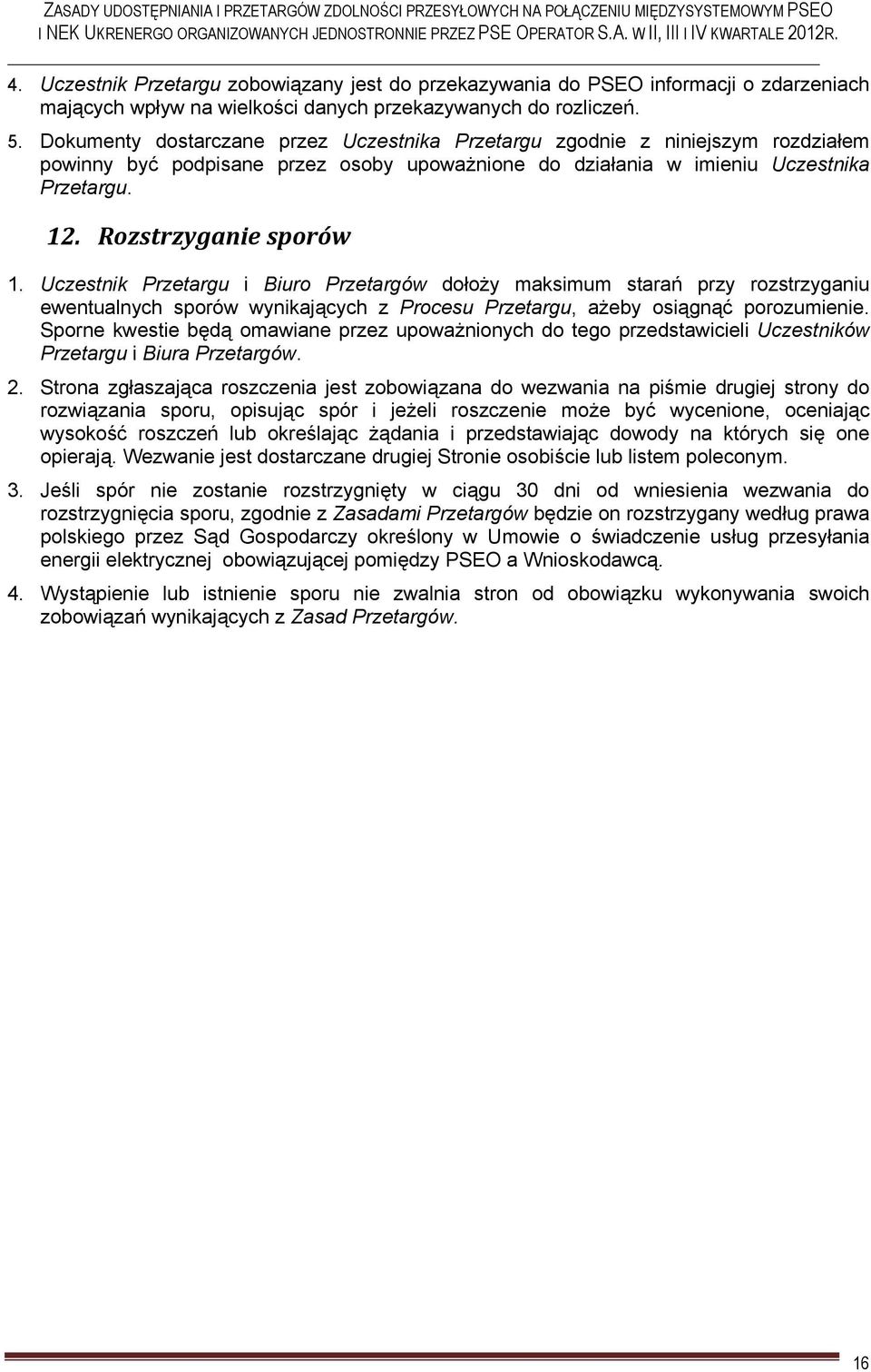 Uczestnik Przetargu i Biuro Przetargów dołoży maksimum starań przy rozstrzyganiu ewentualnych sporów wynikających z Procesu Przetargu, ażeby osiągnąć porozumienie.