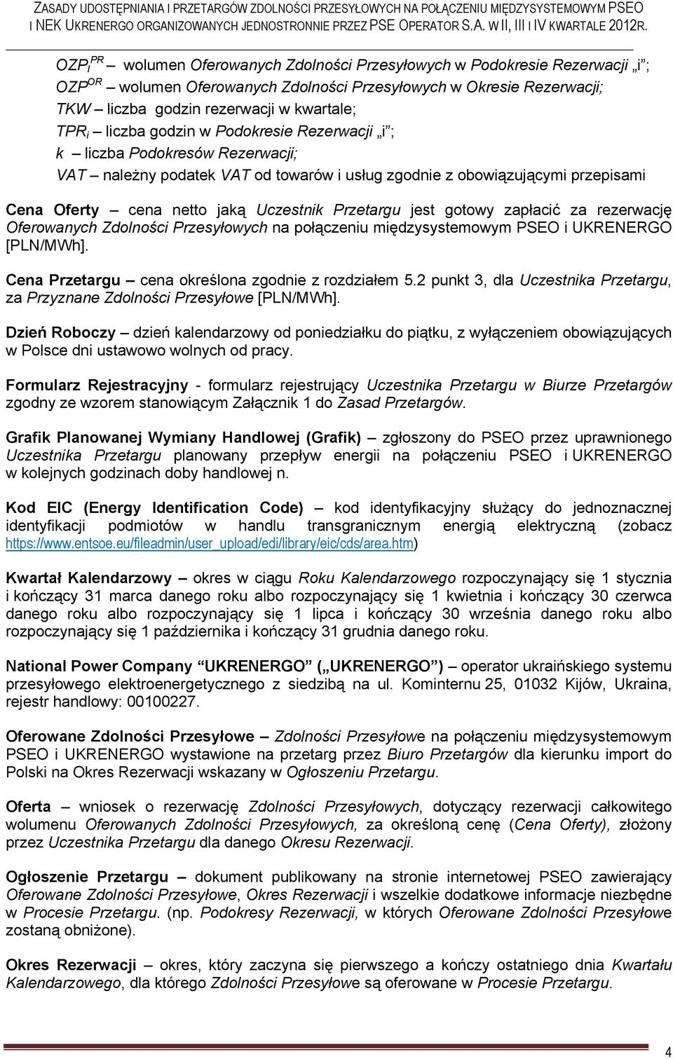 Przetargu jest gotowy zapłacić za rezerwację Oferowanych Zdolności Przesyłowych na połączeniu międzysystemowym PSEO i UKRENERGO [PLN/MWh]. Cena Przetargu cena określona zgodnie z rozdziałem 5.