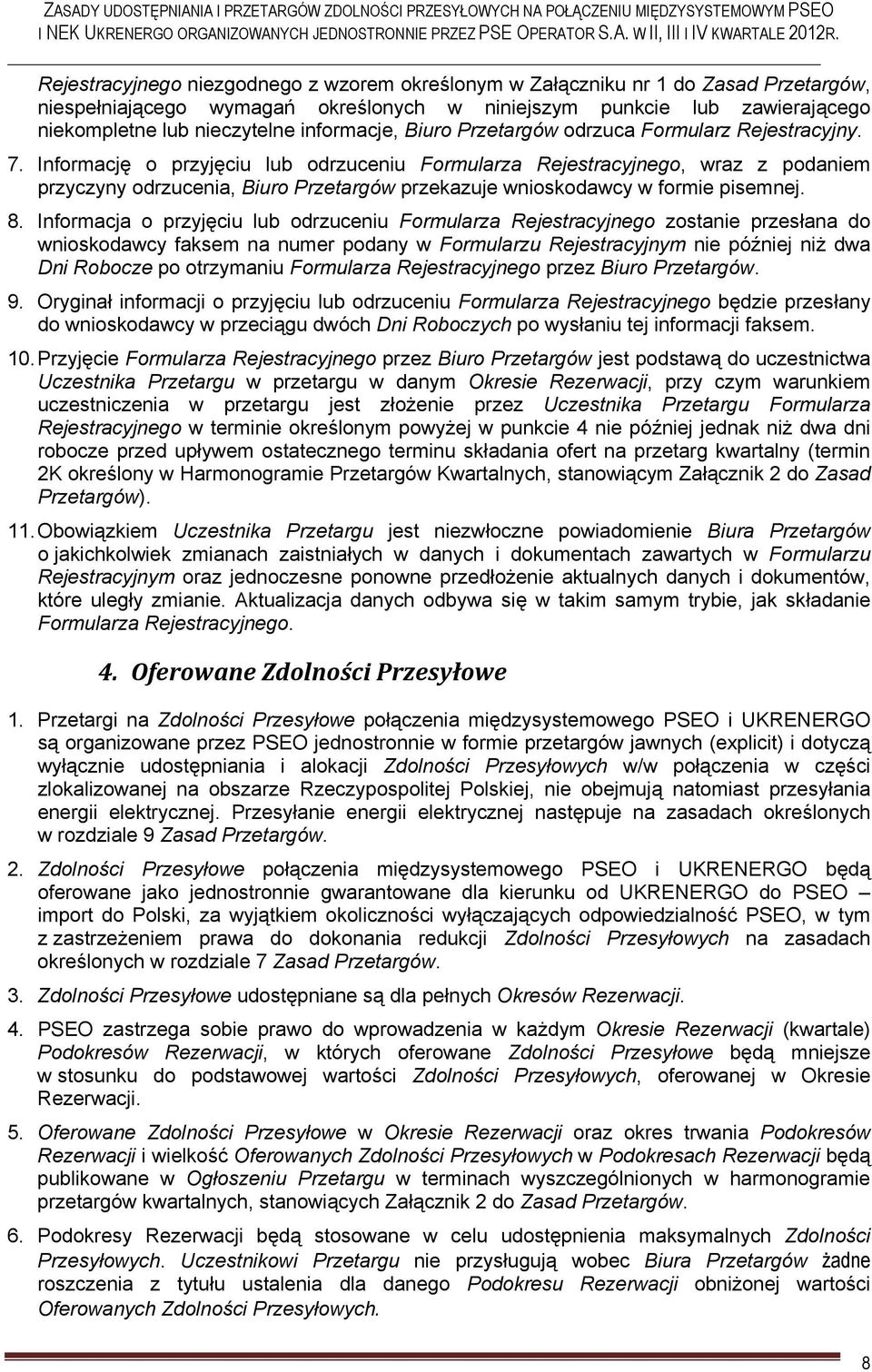 Informację o przyjęciu lub odrzuceniu Formularza Rejestracyjnego, wraz z podaniem przyczyny odrzucenia, Biuro Przetargów przekazuje wnioskodawcy w formie pisemnej. 8.
