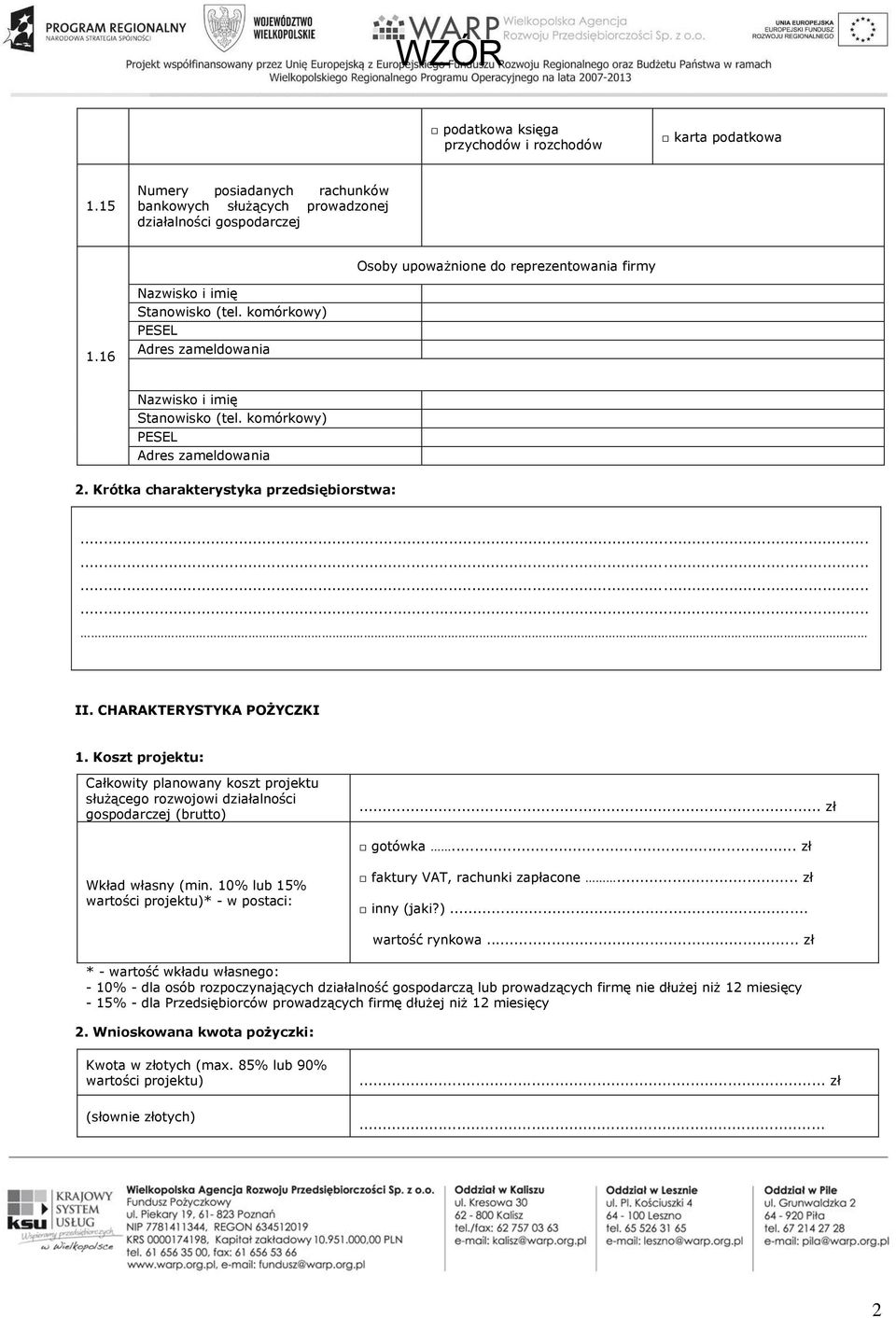 CHARAKTERYSTYKA POŻYCZKI 1. Koszt projektu: Całkowity planowany koszt projektu służącego rozwojowi działalności gospodarczej (brutto)... zł gotówka... zł Wkład własny (min.