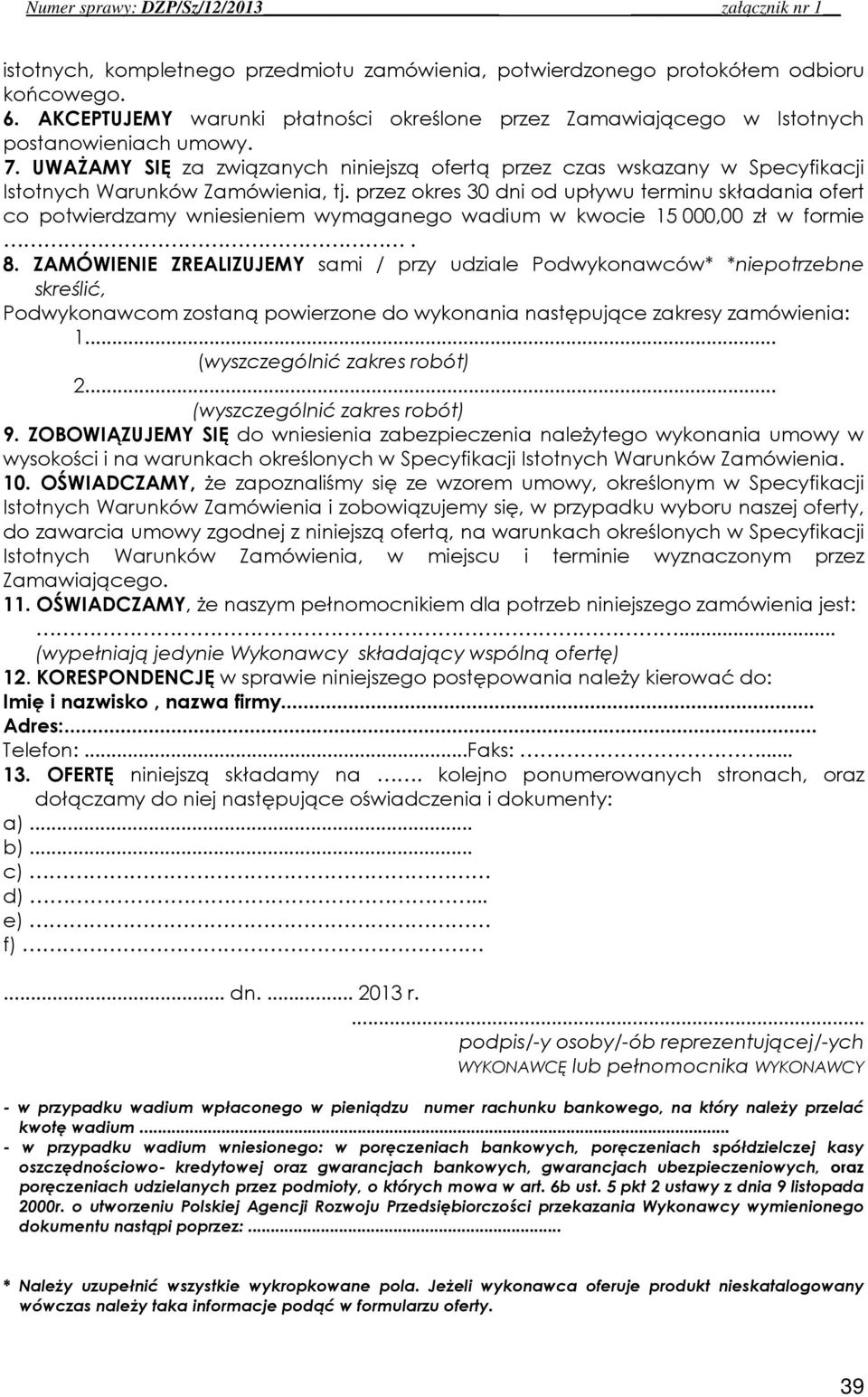 przez okres 30 dni od upływu terminu składania ofert co potwierdzamy wniesieniem wymaganego wadium w kwocie 15 000,00 zł w formie. 8.