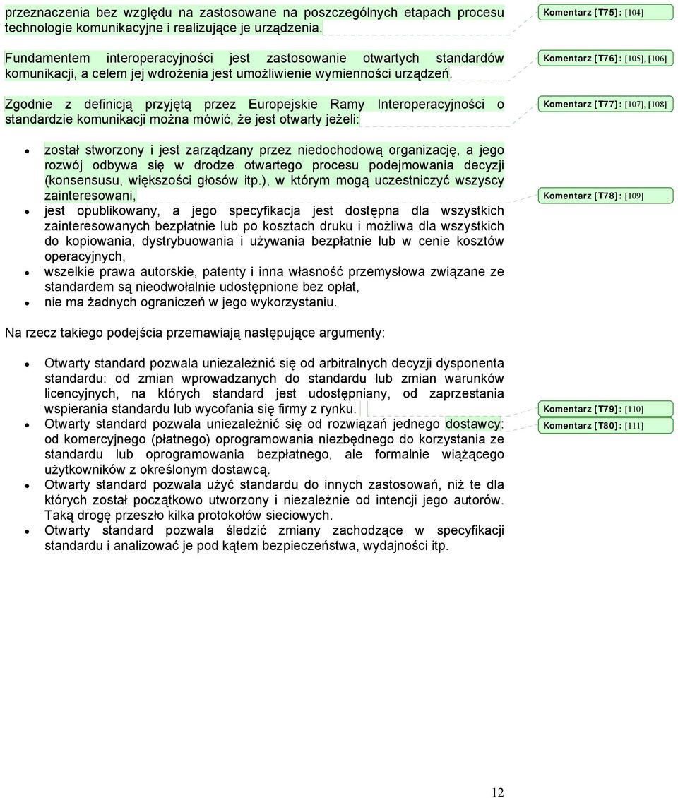 Zgodnie z definicją przyjętą przez Europejskie Ramy Interoperacyjności o standardzie komunikacji można mówić, że jest otwarty jeżeli: został stworzony i jest zarządzany przez niedochodową