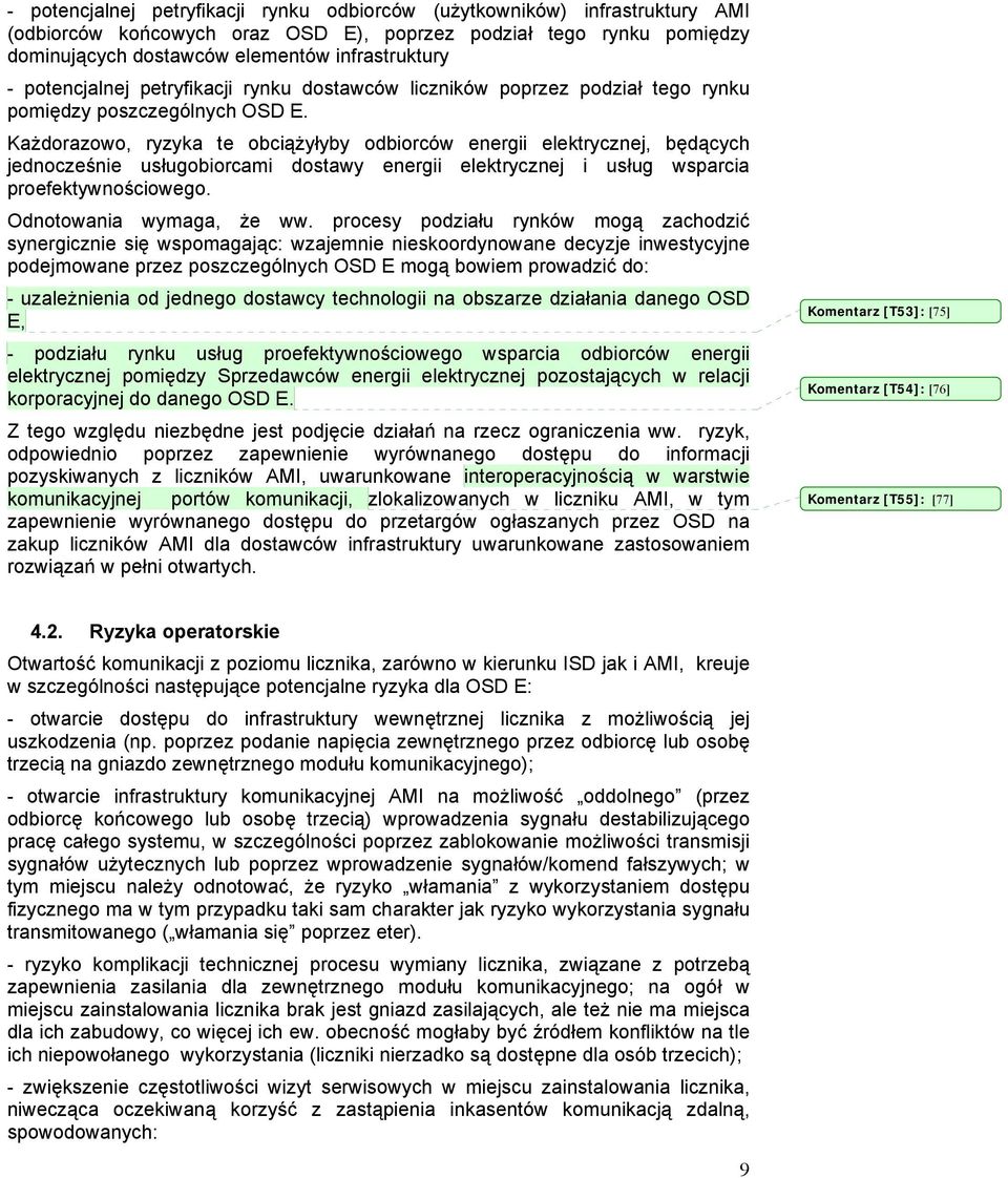 Każdorazowo, ryzyka te obciążyłyby odbiorców energii elektrycznej, będących jednocześnie usługobiorcami dostawy energii elektrycznej i usług wsparcia proefektywnościowego. Odnotowania wymaga, że ww.