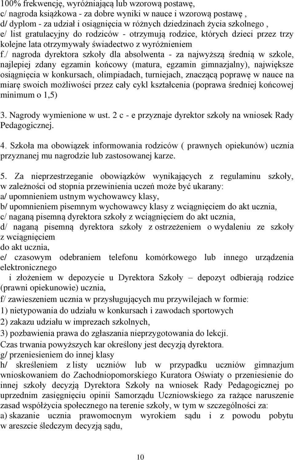 / nagroda dyrektora szkoły dla absolwenta - za najwyższą średnią w szkole, najlepiej zdany egzamin końcowy (matura, egzamin gimnazjalny), największe osiągnięcia w konkursach, olimpiadach, turniejach,