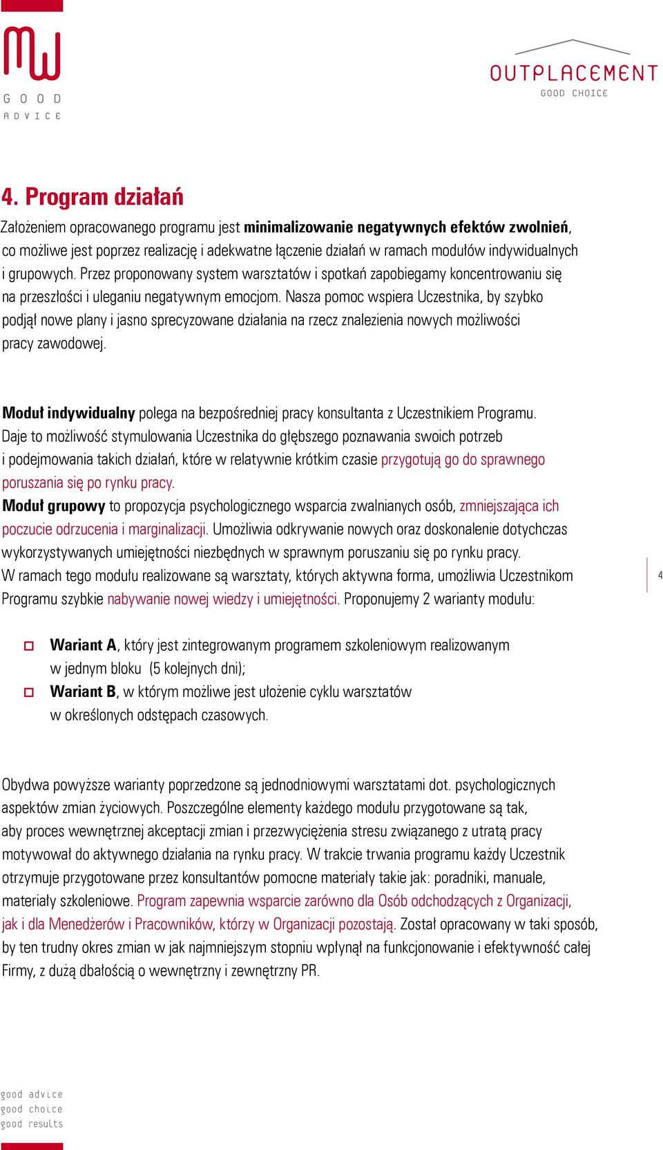 Nasza pomoc wspiera Uczestnika, by szybko podjął nowe plany i jasno sprecyzowane działania na rzecz znalezienia nowych możliwości pracy zawodowej.