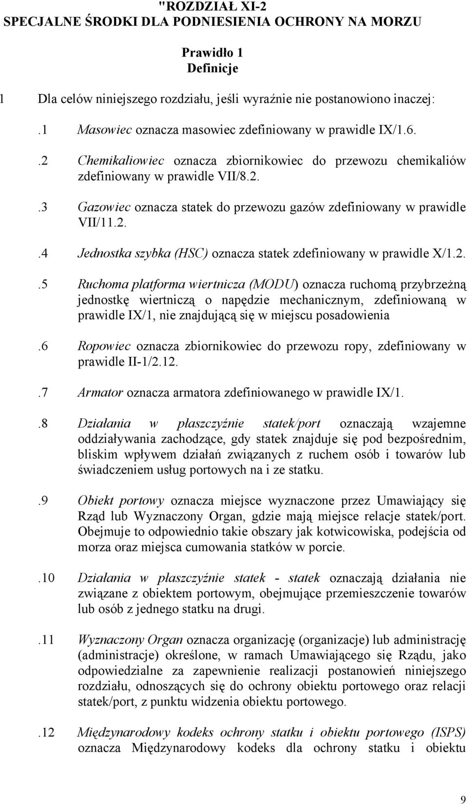 2..4 Jednostka szybka (HSC) oznacza statek zdefiniowany w prawidle X/1.2..5 Ruchoma platforma wiertnicza (MODU) oznacza ruchomą przybrzeżną jednostkę wiertniczą o napędzie mechanicznym, zdefiniowaną w prawidle IX/1, nie znajdującą się w miejscu posadowienia.