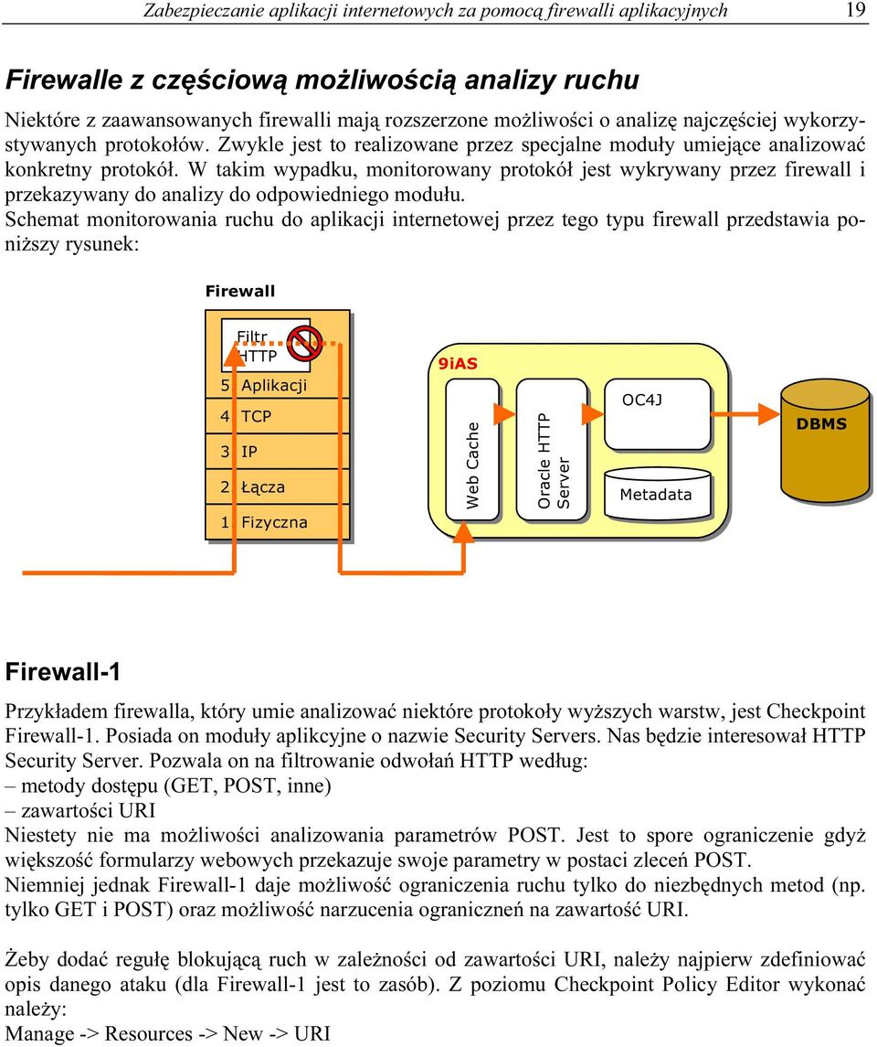 W takim wypadku, monitorowany protokół jest wykrywany przez firewall i przekazywany do analizy do odpowiedniego modułu.