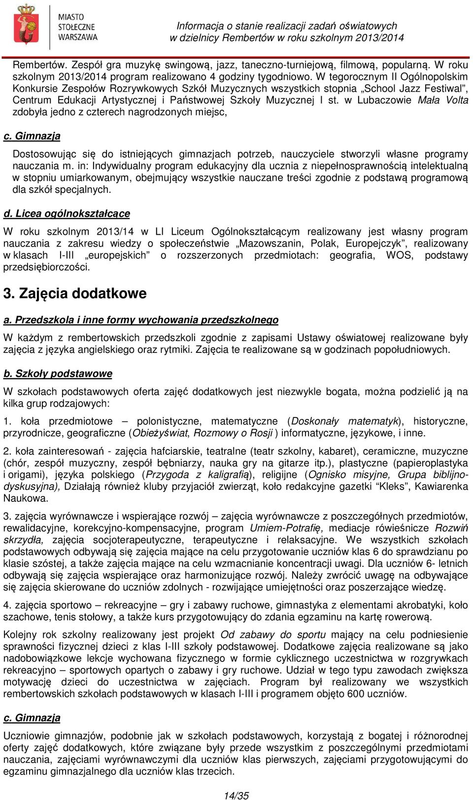 w Lubaczowie Mała Volta zdobyła jedno z czterech nagrodzonych miejsc, c. Gimnazja Dostosowując się do istniejących gimnazjach potrzeb, nauczyciele stworzyli własne programy nauczania m.