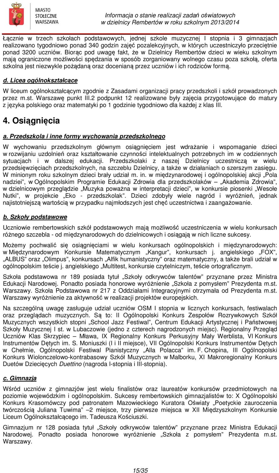 Biorąc pod uwagę fakt, że w Dzielnicy Rembertów dzieci w wieku szkolnym mają ograniczone możliwości spędzania w sposób zorganiowany wolnego czasu poza szkołą, oferta szkolna jest niezwykle pożądaną