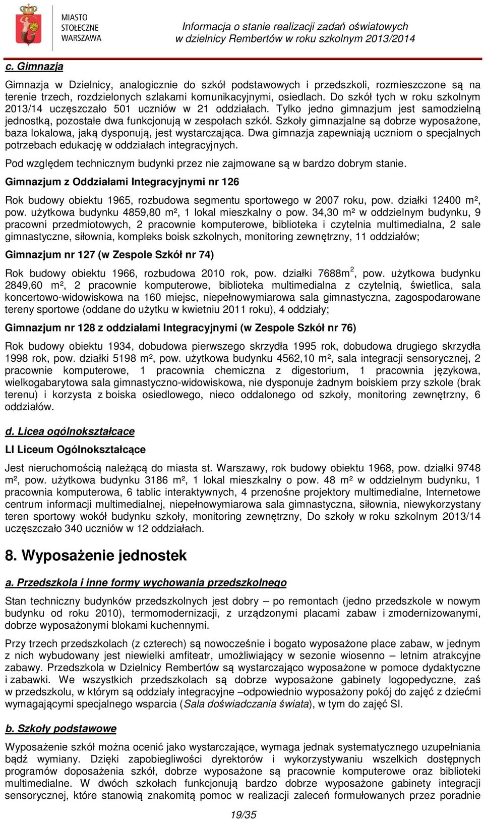 Tylko jedno gimnazjum jest samodzielną jednostką, pozostałe dwa funkcjonują w zespołach szkół. Szkoły gimnazjalne są dobrze wyposażone, baza lokalowa, jaką dysponują, jest wystarczająca.