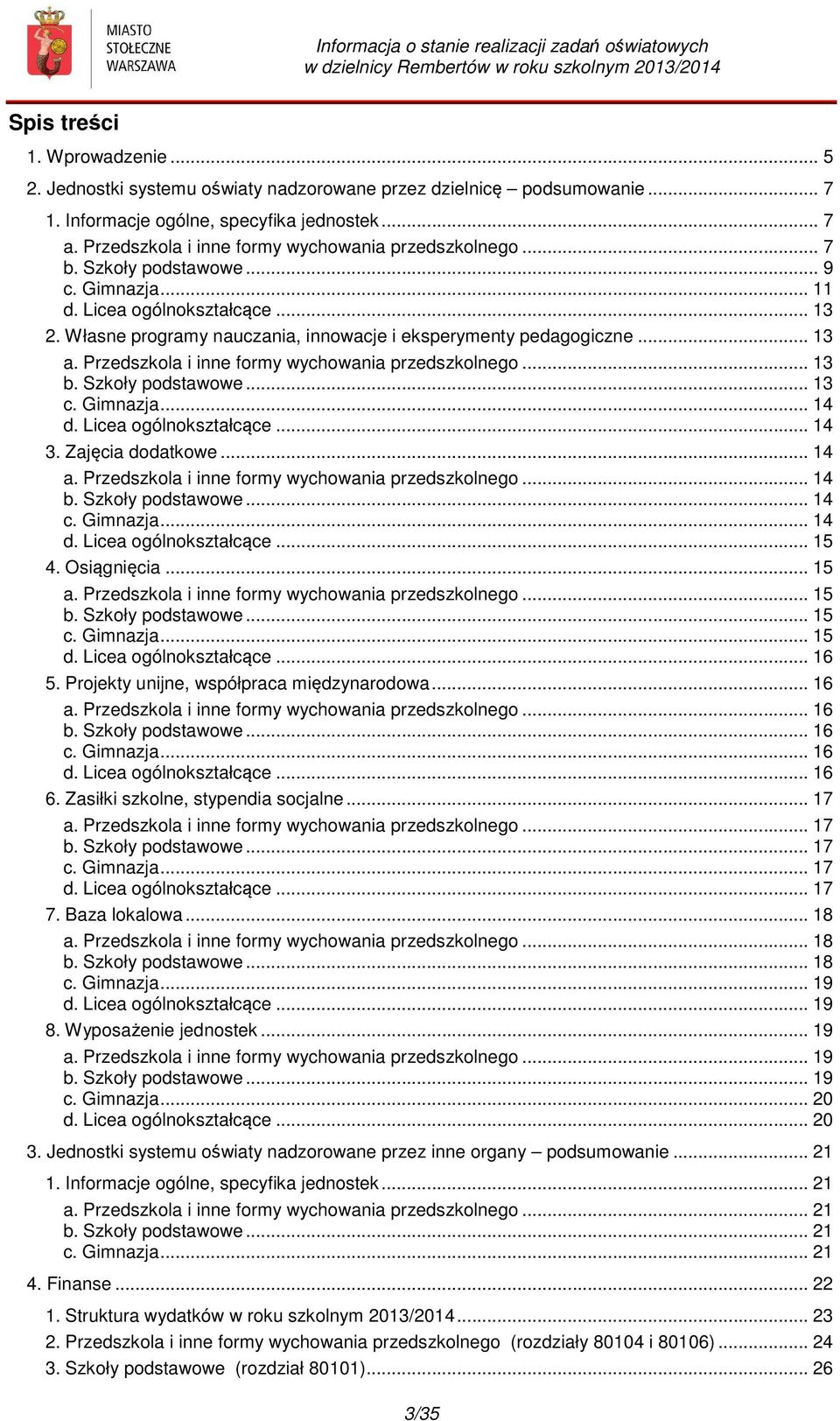 .. 13 a. Przedszkola i inne formy wychowania przedszkolnego... 13 b. Szkoły podstawowe... 13 c. Gimnazja... 14 d. Licea ogólnokształcące... 14 3. Zajęcia dodatkowe... 14 a.