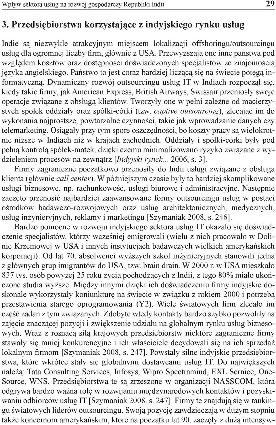 Przewyższają one inne państwa pod względem kosztów oraz dostępności doświadczonych specjalistów ze znajomością języka angielskiego.