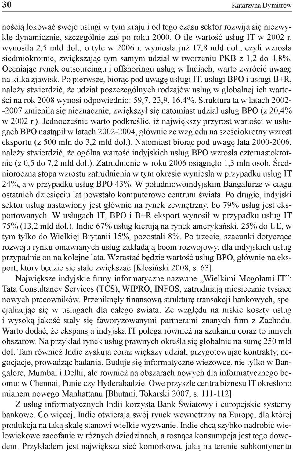 Oceniając rynek outsourcingu i offshoringu usług w Indiach, warto zwrócić uwagę na kilka zjawisk.