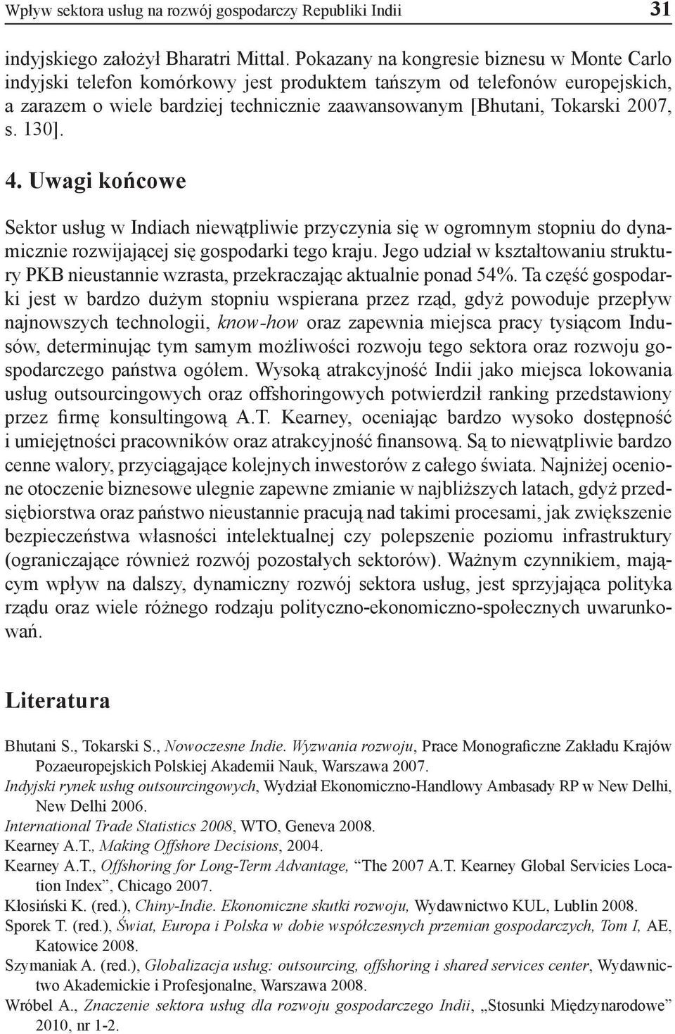 s. 130]. 4. Uwagi końcowe Sektor usług w Indiach niewątpliwie przyczynia się w ogromnym stopniu do dynamicznie rozwijającej się gospodarki tego kraju.