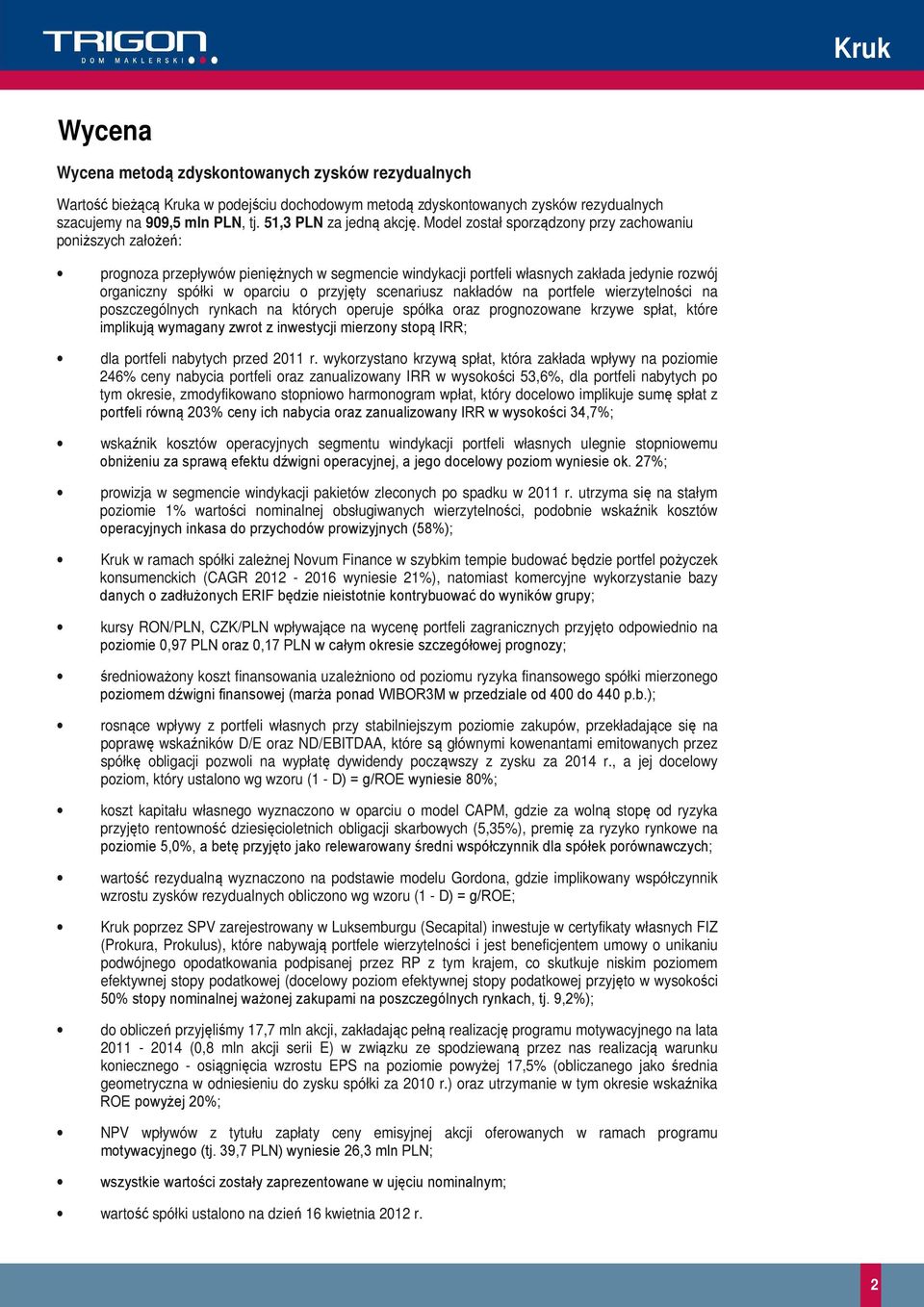 scenariusz nakładów na portfele wierzytelności na poszczególnych rynkach na których operuje spółka oraz prognozowane krzywe spłat, które implikują wymagany zwrot z inwestycji mierzony stopą IRR; dla