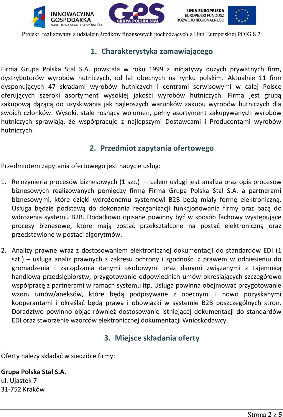 Firma jest grupą zakupową dążącą do uzyskiwania jak najlepszych warunków zakupu wyrobów hutniczych dla swoich członków.