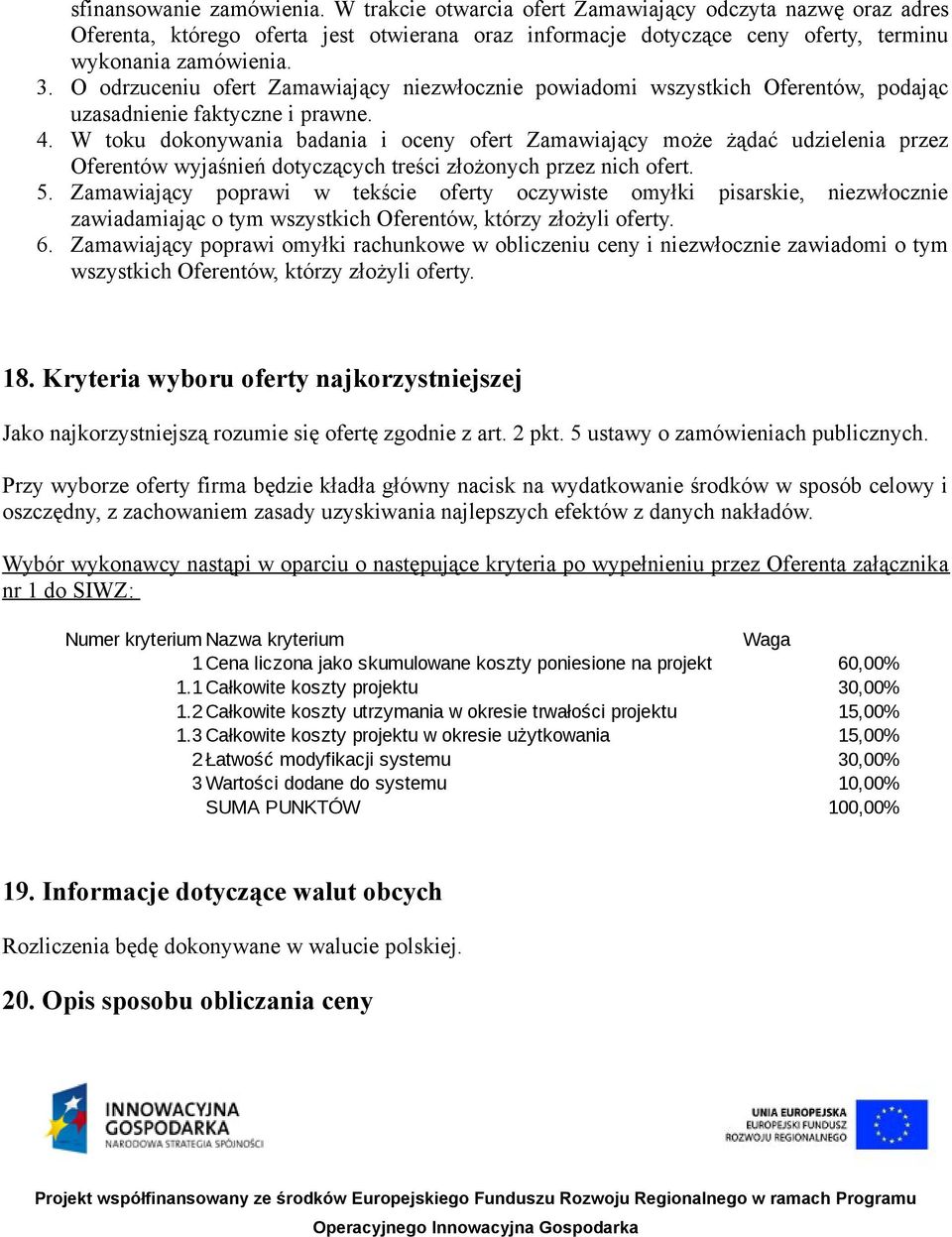 W toku dokonywania badania i oceny ofert Zamawiający może żądać udzielenia przez Oferentów wyjaśnień dotyczących treści złożonych przez nich ofert. 5.