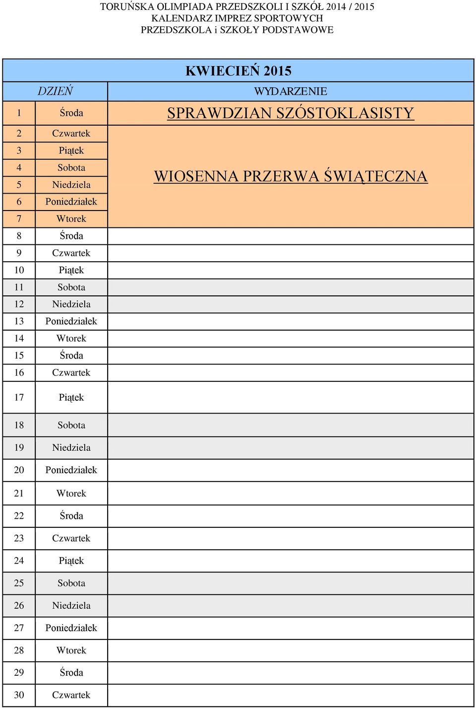 15 Środa 16 Czwartek WIOSENNA PRZERWA ŚWIĄTECZNA 17 Piątek 18 Sobota 19 Niedziela 20 Poniedziałek