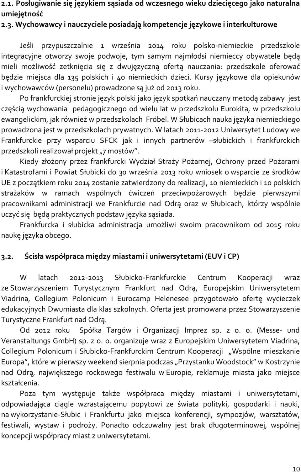 najmłodsi niemieccy obywatele będą mieli możliwość zetknięcia się z dwujęzyczną ofertą nauczania: przedszkole oferować będzie miejsca dla 135 polskich i 40 niemieckich dzieci.
