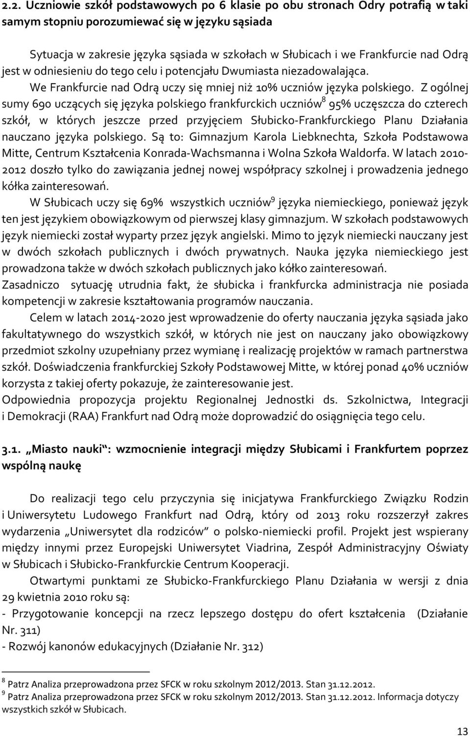 Z ogólnej sumy 690 uczących się języka polskiego frankfurckich uczniów 8 95% uczęszcza do czterech szkół, w których jeszcze przed przyjęciem Słubicko-Frankfurckiego Planu Działania nauczano języka