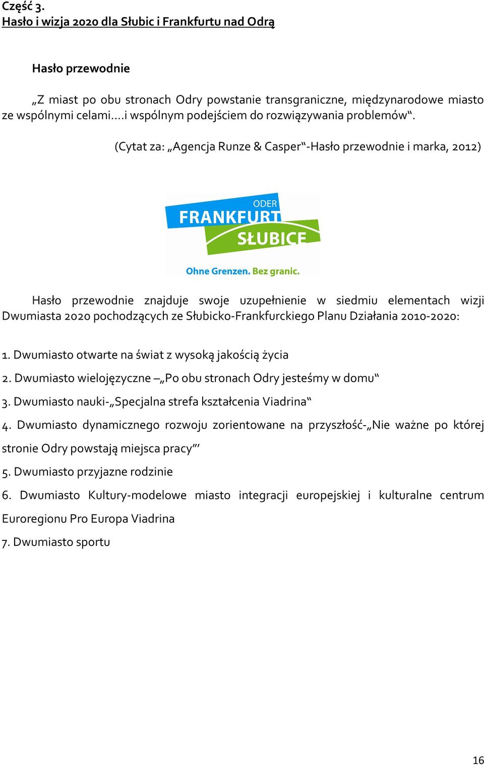 (Cytat za: Agencja Runze & Casper -Hasło przewodnie i marka, 2012) Hasło przewodnie znajduje swoje uzupełnienie w siedmiu elementach wizji Dwumiasta 2020 pochodzących ze Słubicko-Frankfurckiego Planu