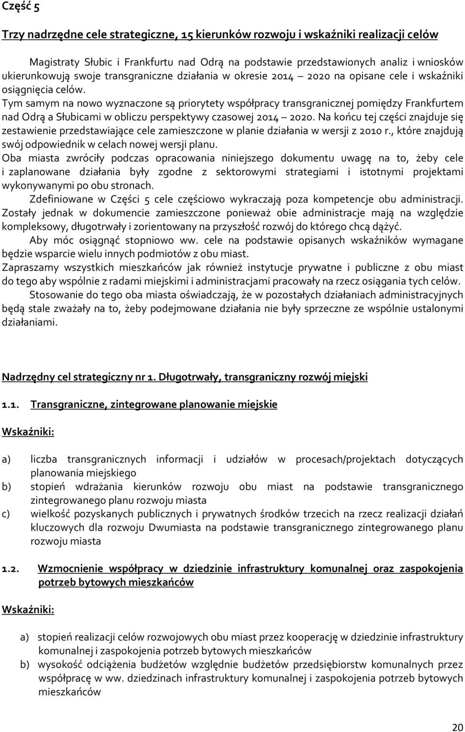 Tym samym na nowo wyznaczone są priorytety współpracy transgranicznej pomiędzy Frankfurtem nad Odrą a Słubicami w obliczu perspektywy czasowej 2014 2020.