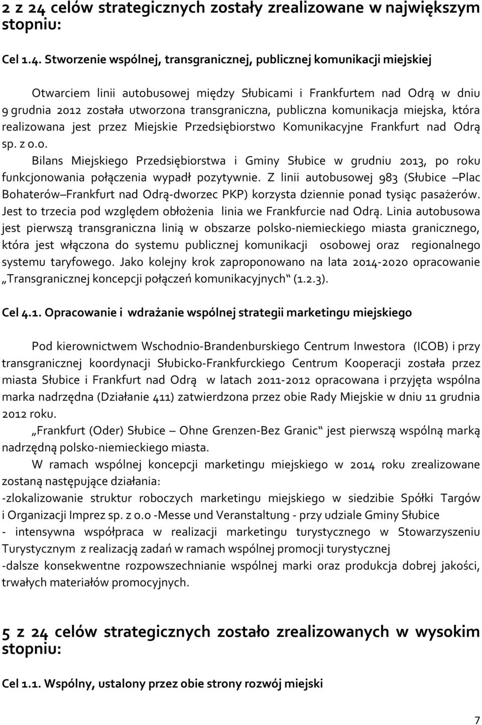 Stworzenie wspólnej, transgranicznej, publicznej komunikacji miejskiej Otwarciem linii autobusowej między Słubicami i Frankfurtem nad Odrą w dniu 9 grudnia 2012 została utworzona transgraniczna,