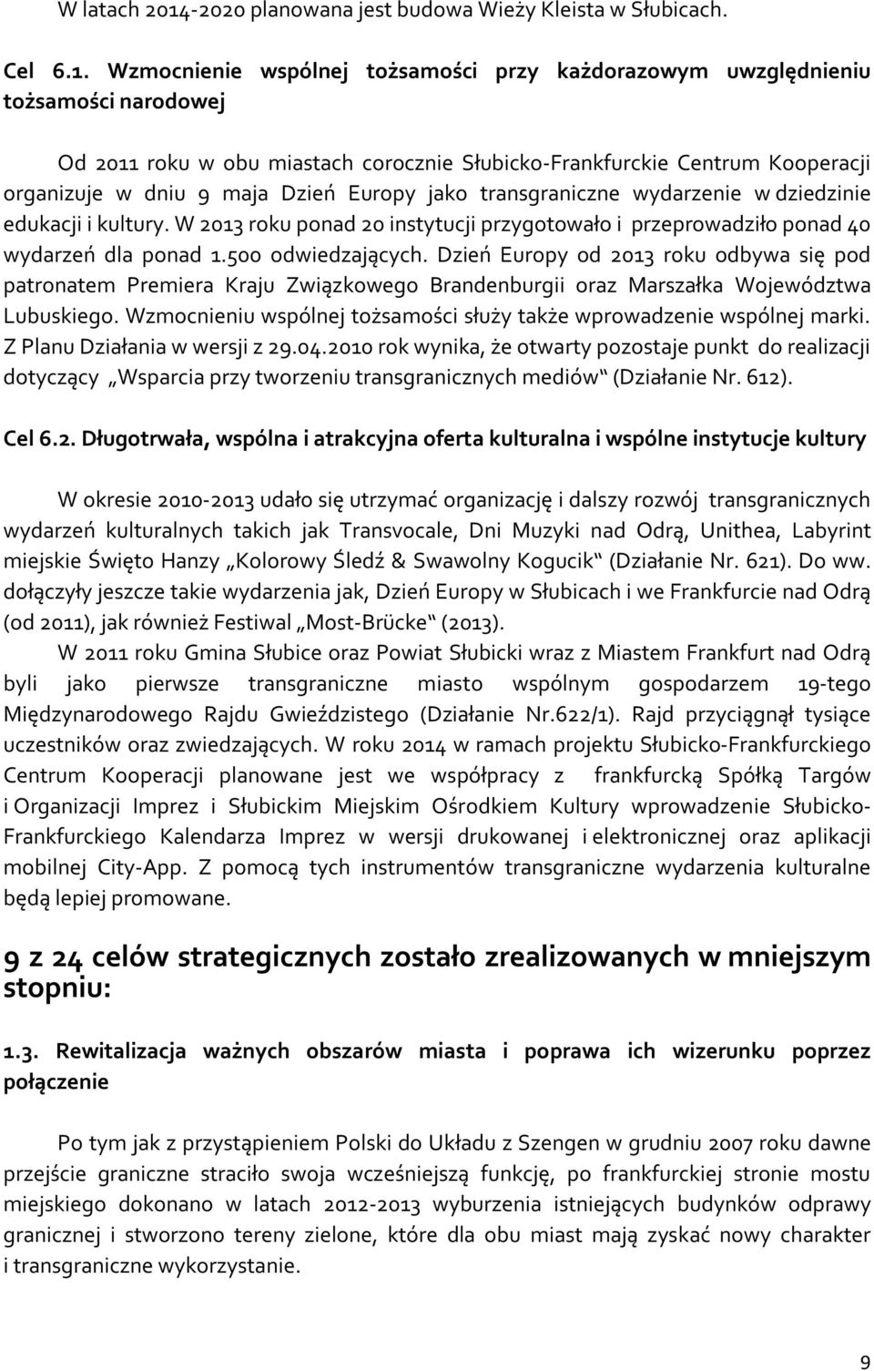 Wzmocnienie wspólnej tożsamości przy każdorazowym uwzględnieniu tożsamości narodowej Od 2011 roku w obu miastach corocznie Słubicko-Frankfurckie Centrum Kooperacji organizuje w dniu 9 maja Dzień