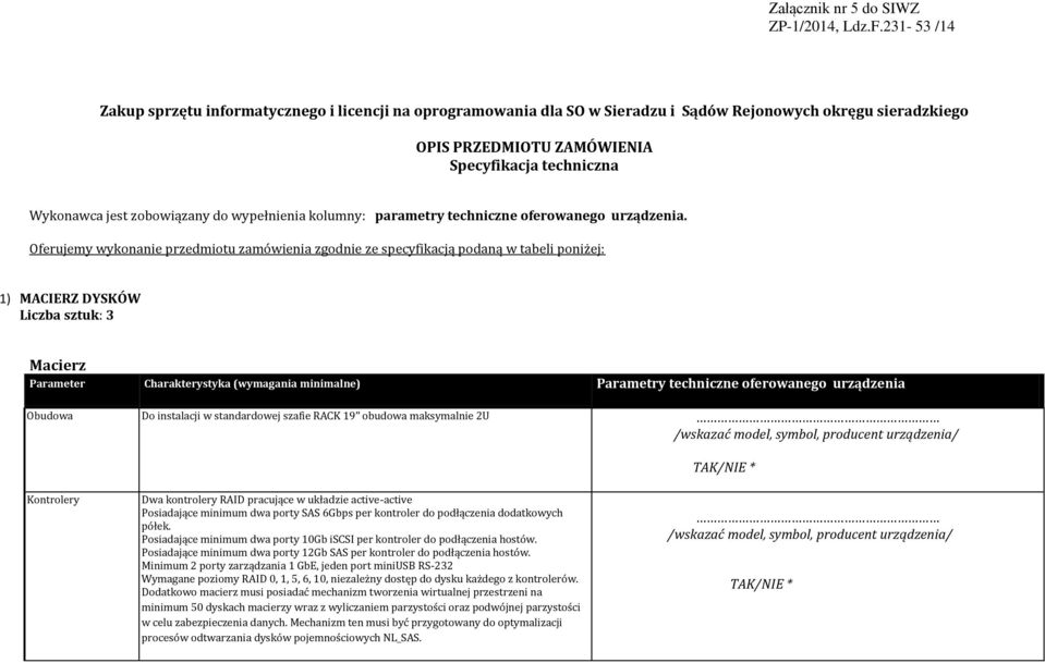 Oferujemy wykonanie przedmiotu zamówienia zgodnie ze specyfikacją podaną w tabeli poniżej: 1) MACIERZ DYSKÓW Liczba sztuk: 3 Macierz Parameter Charakterystyka (wymagania minimalne) Parametry