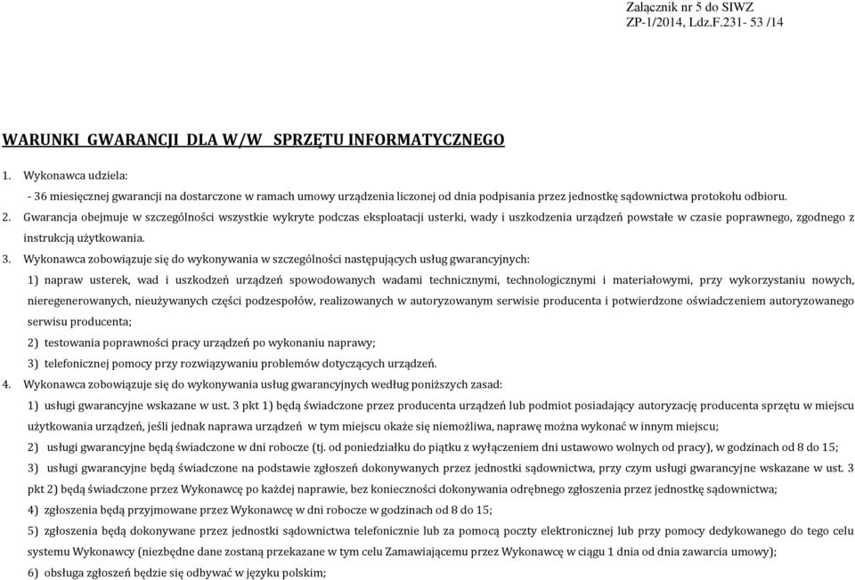 Gwarancja obejmuje w szczególności wszystkie wykryte podczas eksploatacji usterki, wady i uszkodzenia urządzeń powstałe w czasie poprawnego, zgodnego z instrukcją użytkowania. 3.