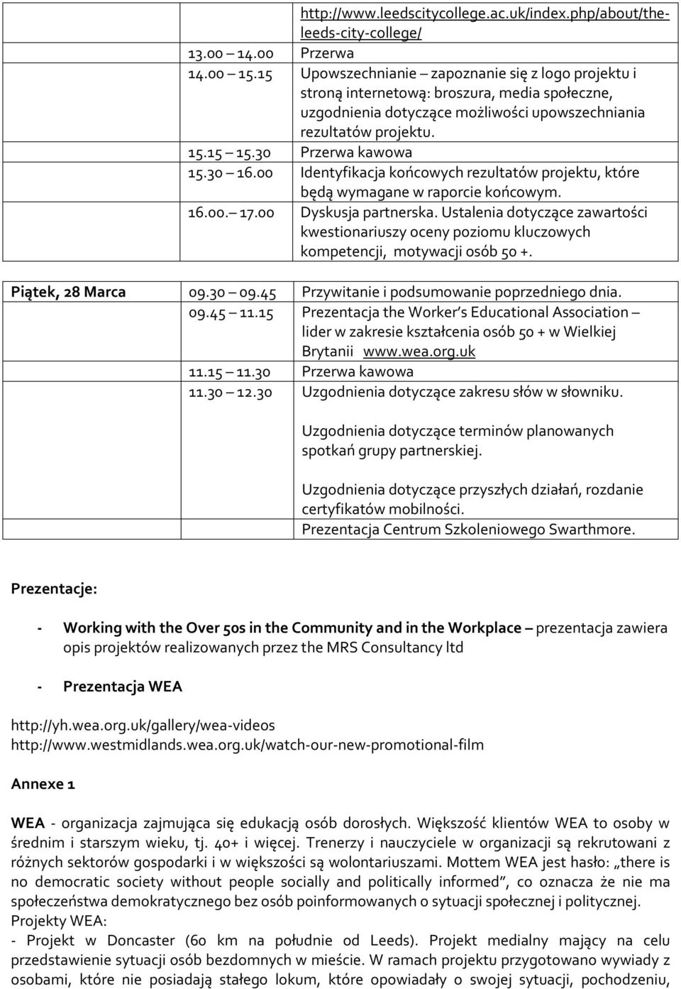 30 16.00 Identyfikacja końcowych rezultatów projektu, które będą wymagane w raporcie końcowym. 16.00. 17.00 Dyskusja partnerska.