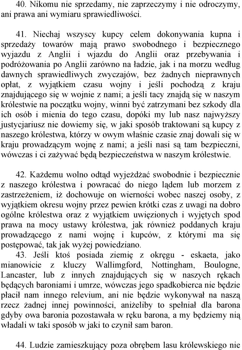 jak i na morzu według dawnych sprawiedliwych zwyczajów, bez żadnych nieprawnych opłat, z wyjątkiem czasu wojny i jeśli pochodzą z kraju znajdującego się w wojnie z nami; a jeśli tacy znajdą się w