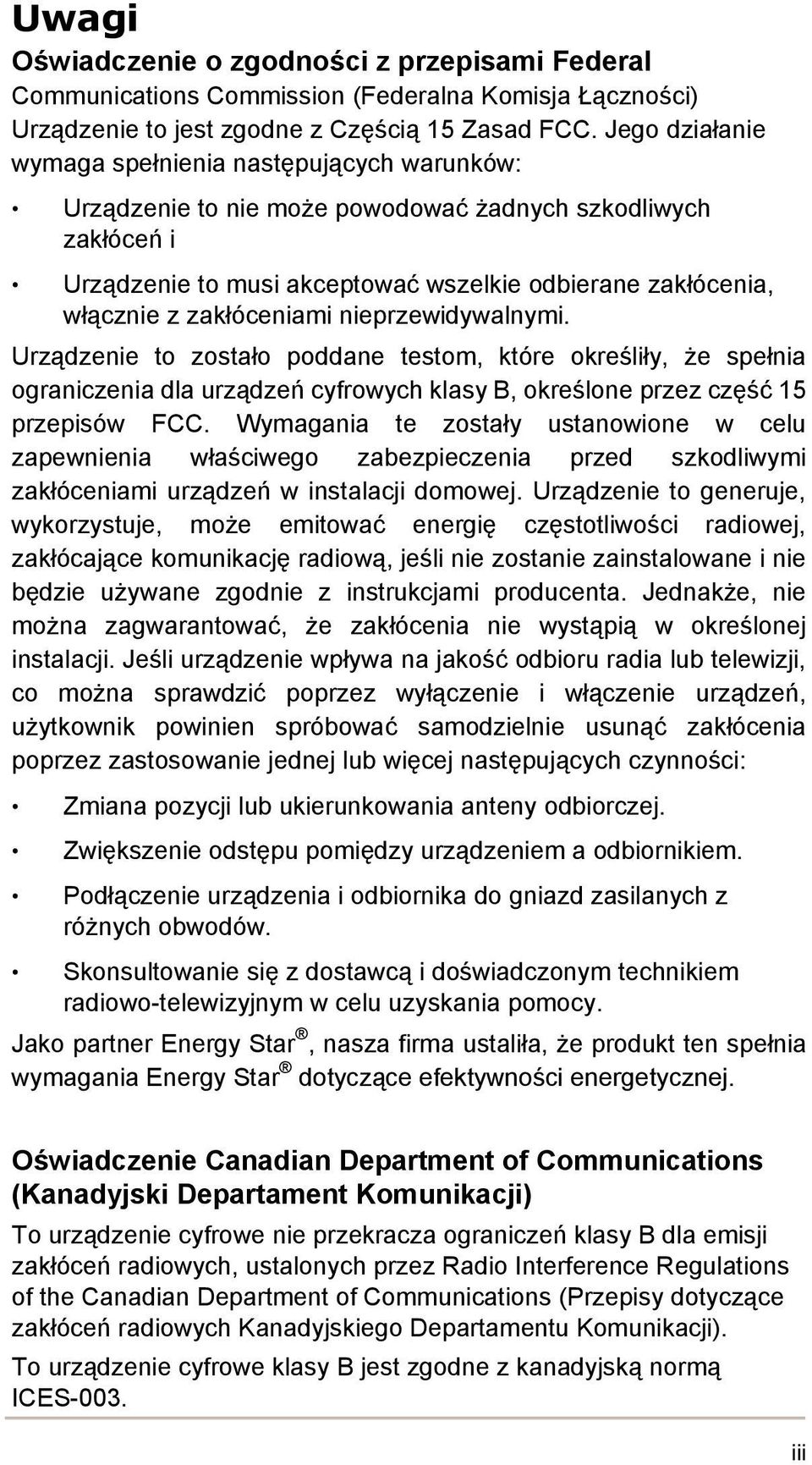 zakłóceniami nieprzewidywalnymi. Urządzenie to zostało poddane testom, które określiły, że spełnia ograniczenia dla urządzeń cyfrowych klasy B, określone przez część 15 przepisów FCC.