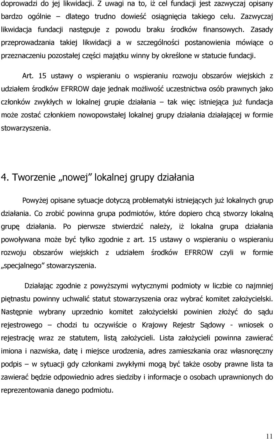 Zasady przeprowadzania takiej likwidacji a w szczególności postanowienia mówiące o przeznaczeniu pozostałej części majątku winny by określone w statucie fundacji. Art.