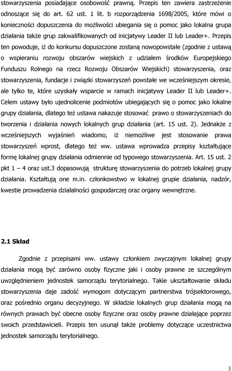 Przepis ten powoduje, iż do konkursu dopuszczone zostaną nowopowstałe (zgodnie z ustawą o wspieraniu rozwoju obszarów wiejskich z udziałem środków Europejskiego Funduszu Rolnego na rzecz Rozwoju