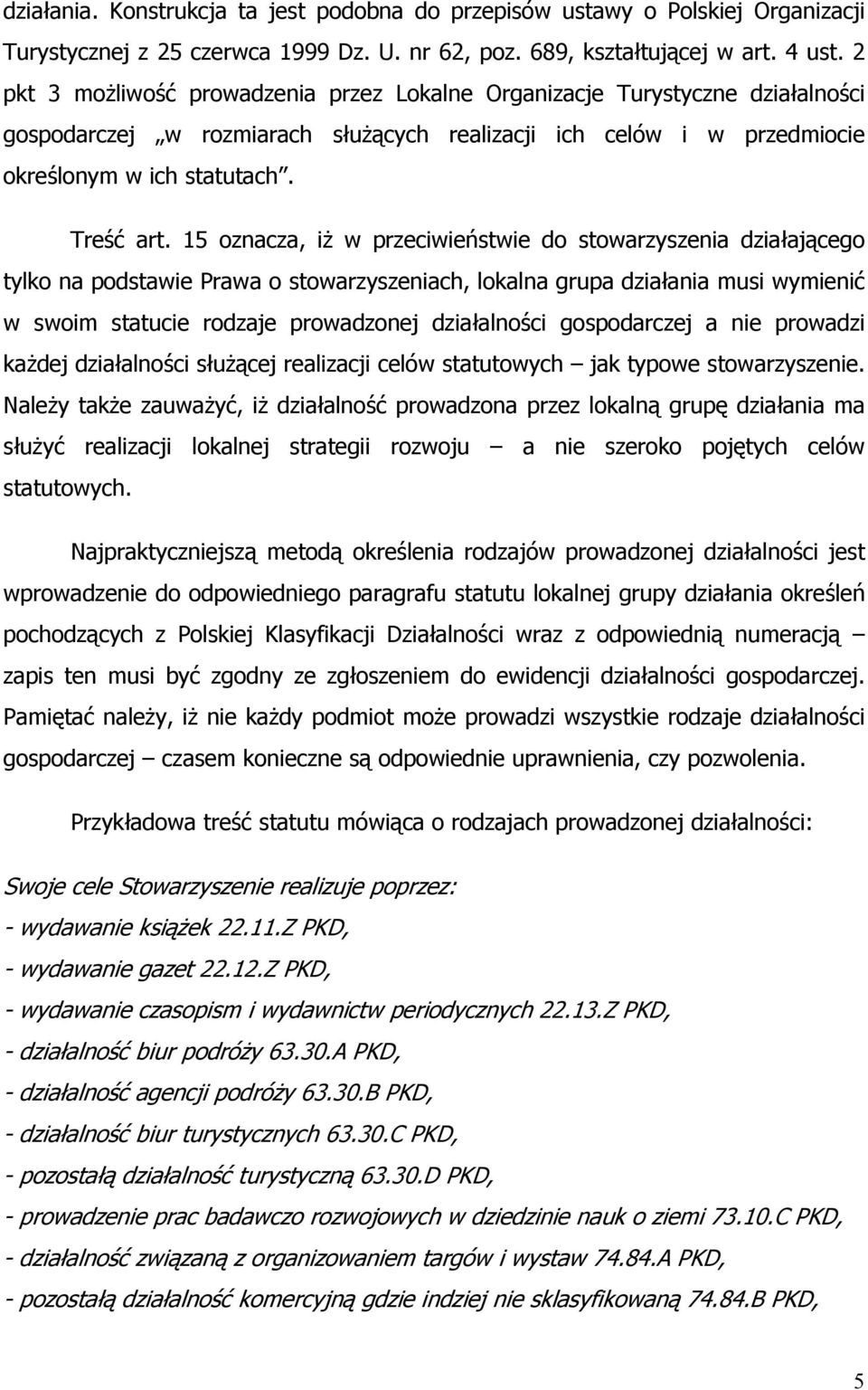 15 oznacza, iż w przeciwieństwie do stowarzyszenia działającego tylko na podstawie Prawa o stowarzyszeniach, lokalna grupa działania musi wymienić w swoim statucie rodzaje prowadzonej działalności