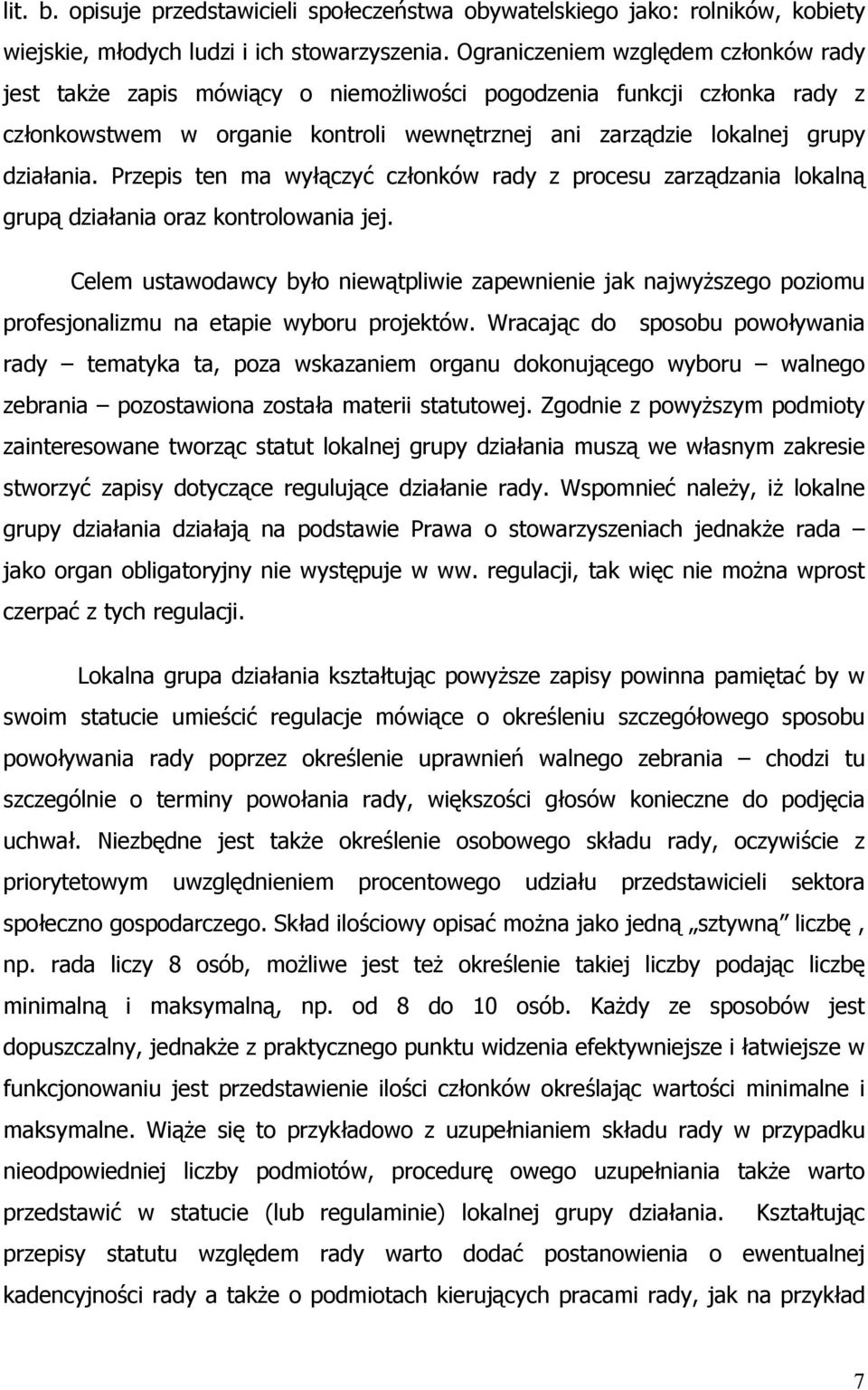 Przepis ten ma wyłączyć członków rady z procesu zarządzania lokalną grupą działania oraz kontrolowania jej.