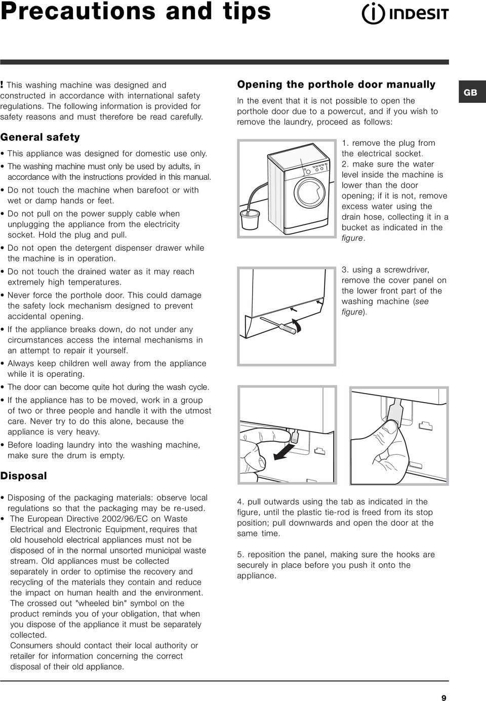 The washing machine must only be used by adults, in accordance with the instructions provided in this manual. Do not touch the machine when barefoot or with wet or damp hands or feet.