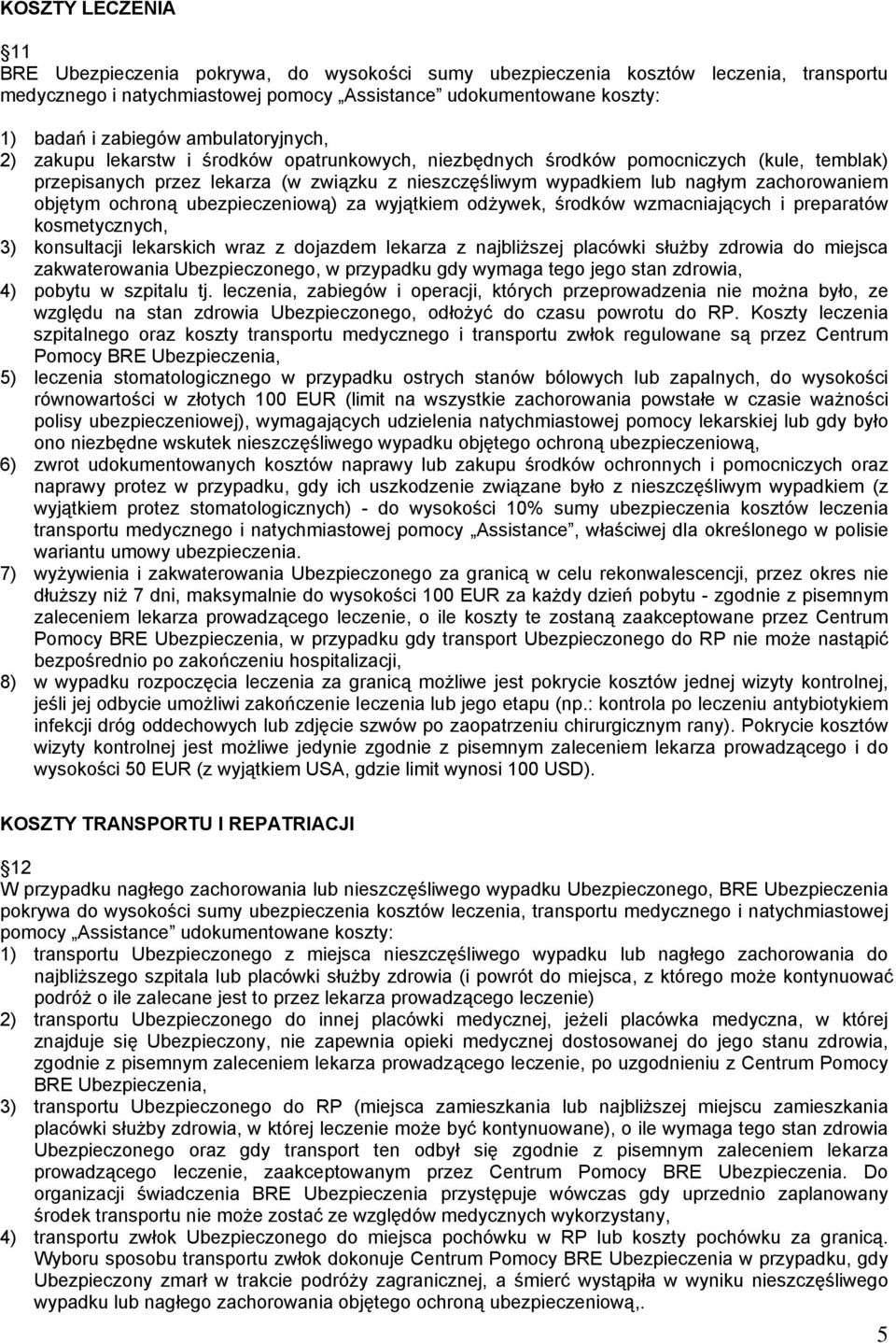 objętym ochroną ubezpieczeniową) za wyjątkiem odżywek, środków wzmacniających i preparatów kosmetycznych, 3) konsultacji lekarskich wraz z dojazdem lekarza z najbliższej placówki służby zdrowia do